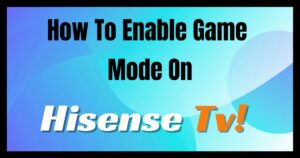 How to Enable Game Mode on Hisense Smart TV [All Models]