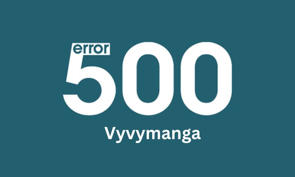 Vyvymanga 500 Error – Why Can’t You Access Your Manga